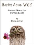 Herbs Gone Wild! Ancient Remedies Turned Loose