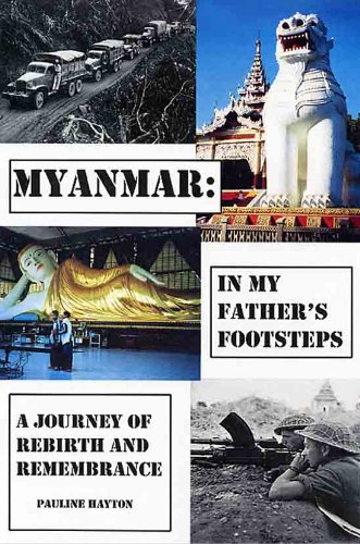 Myanmar: In my Father's Footsteps. A Journey of Rebirth and Remembrance.