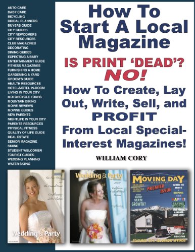 How To Start A Local Magazine ... Is Print 'Dead'? NO! How to Create, Lay Out, Write, Sell and PROFIT From Local Special-Interest Magazines