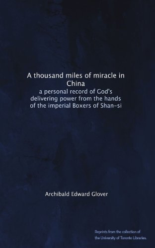 A thousand miles of miracle in China: a personal record of God's delivering power from the hands of the imperial Boxers of Shan-si