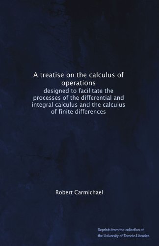 A treatise on the calculus of operations: designed to facilitate the processes of the differential and integral calculus and the calculus of finite differences