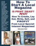 How To Start A Local Magazine ... Is Print 'Dead'? NO! How to Create, Lay Out, Write, Sell and PROFIT From Local Special-Interest Magazines
