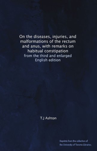 On the diseases, injuries, and malformations of the rectum and anus, with remarks on habitual constipation: from the third and enlarged English edition