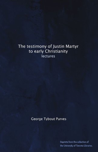 The testimony of Justin Martyr to early Christianity: lectures