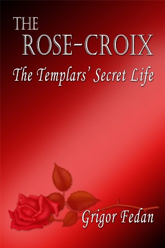 The Rose-Croix: The Templars' Secret Life
