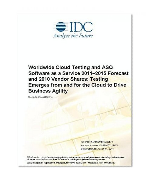 Worldwide Cloud Testing and ASQ Software as a Service 2011-2015 Forecast and 2010 Vendor Shares: Testing Emerges from and for the Cloud to Drive Business Agility