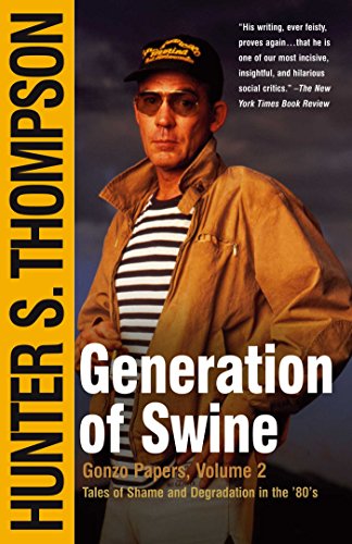 Generation of Swine: The Brutal Odyssey of an Outlaw Journalist (The Gonzo Papers Series)