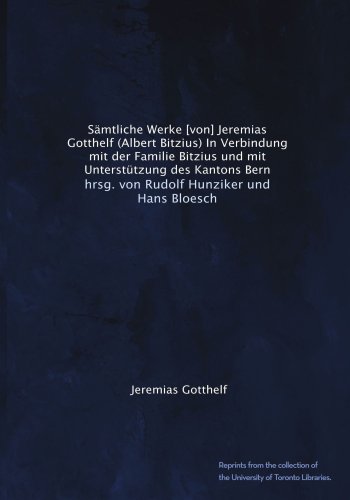 SÃ¤mtliche Werke [von] Jeremias Gotthelf (Albert Bitzius) In Verbindung mit der Familie Bitzius und mit UnterstÃ¼tzung des Kantons Bern: hrsg. von Rudolf Hunziker und Hans Bloesch (German Edition)