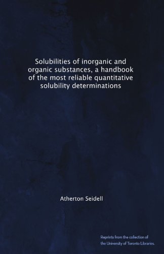Solubilities of inorganic and organic substances, a handbook of the most reliable quantitative solubility determinations