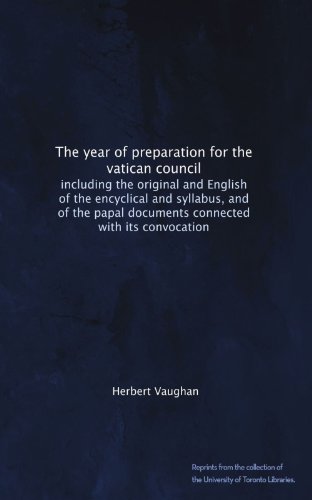 The year of preparation for the vatican council: including the original and English of the encyclical and syllabus, and of the papal documents connected with its convocation