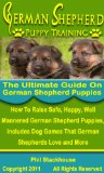 German Shepherd Puppy Training: The Ultimate Guide on German Shepherd Puppies: How To Raise Safe, Happy, Well Mannered German Shepherd Puppies, Includes Dog Games That German Shepherds Love and More
