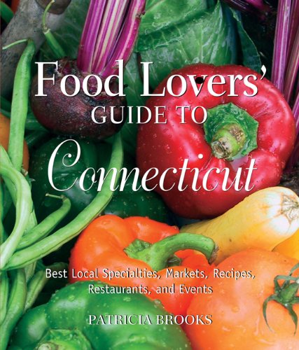 Food Lovers' Guide to Connecticut, 3rd: Best Local Specialties, Markets, Recipes, Restaurants, and Events (Food Lovers' Series)