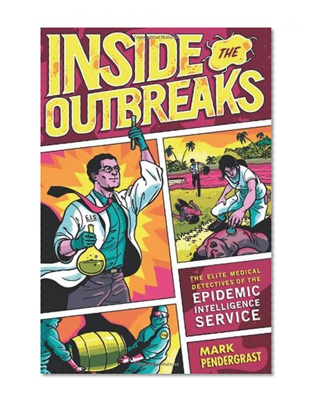 Inside the Outbreaks: The Elite Medical Detectives of the Epidemic Intelligence Service