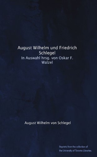 August Wilhelm und Friedrich Schlegel: In Auswahl hrsg. von Oskar F. Walzel (German Edition)