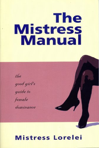 The Mistress Manual: A Good Girl's Guide to Female Dominance