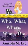 Who, What, Where, When, Die (An Avery Shaw Mystery Book 1)