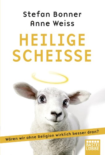 Heilige ScheiÃŸe: WÃ¤ren wir ohne Religion wirklich besser dran? (German Edition)