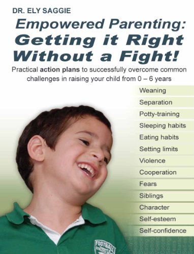 Empowered Parenting: Getting it Right Without a Fight!  Practical action plans to successfully overcome common challenges in raising your child from 0 - 6 years