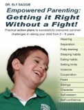 Empowered Parenting: Getting it Right Without a Fight!  Practical action plans to successfully overcome common challenges in raising your child from 0 - 6 years