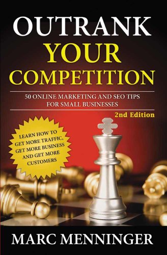 Outrank Your Competition: 50 Online Marketing and SEO Tips for Small Businesses- Learn How to Get More Traffic, Get More Business and Get More Customers
