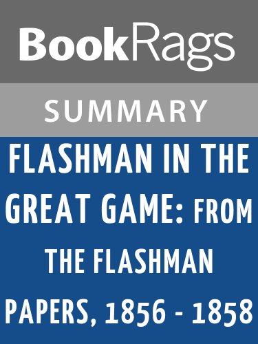 Flashman in the Great Game: From the Flashman Papers 1856-1858 by George MacDonald Fraser l Summary & Study Guide
