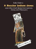 A Russian Indiana Jones and Other Short Stories from Science, History and Philosophy