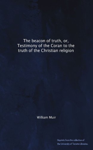 The beacon of truth, or, Testimony of the Coran to the truth of the Christian religion