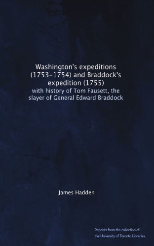 Washington's expeditions (1753-1754) and Braddock's expedition (1755): with history of Tom Fausett, the slayer of General Edward Braddock