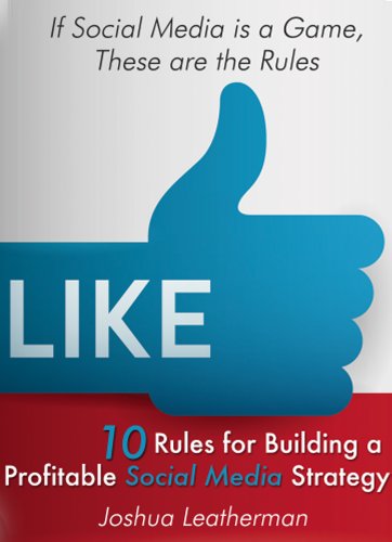 10 Rules for Building a Profitable Social Media Marketing Strategy: If Social Media is a Game, These are the Rules