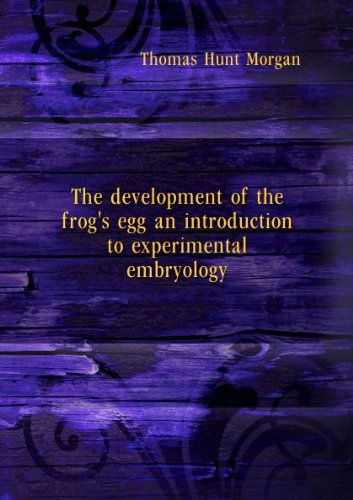 The Development Of The Frog'S Egg: An Introduction To Experimental Embryology [FACSIMILE]