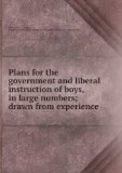 Plans for the government and liberal instruction of boys, in large numbers : drawn from experience.