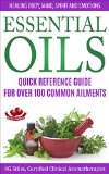 ESSENTIAL OILS QUICK REFERENCE GUIDE FOR OVER 100 COMMON AILMENTS: Healing Body, Mind, Spirit & Emotions (Healing with Essential OIl)