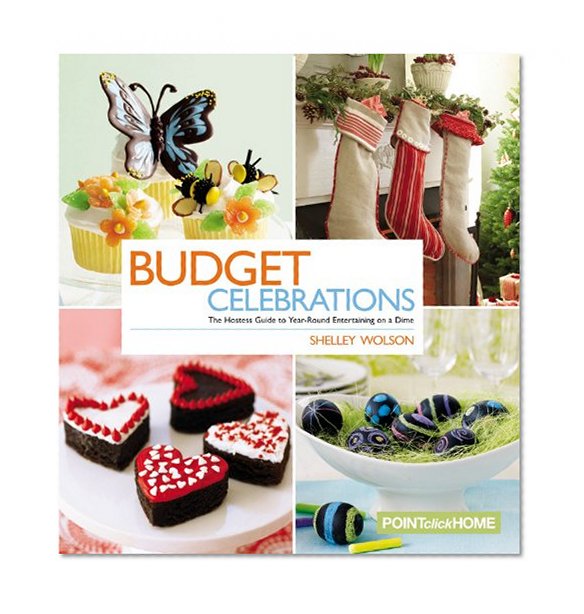 Budget Celebrations: The Hostess Guide to Year-Round Entertaining on a Dime