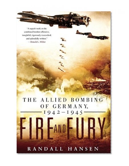 Fire and Fury: The Allied Bombing of Germany, 1942-1945