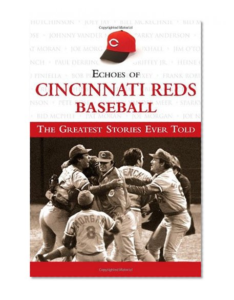Echoes of Cincinnati Reds Baseball: The Greatest Stories Ever Told