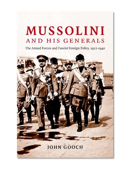 Mussolini and his Generals: The Armed Forces and Fascist Foreign Policy, 1922-1940 (Cambridge Military Histories)