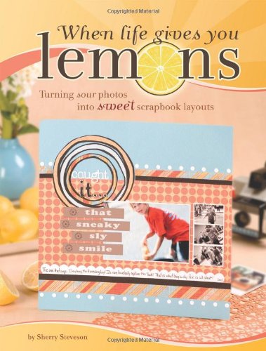 When Life Gives You Lemons: Turning Sour Photos Into Sweet Scrapbook Layouts