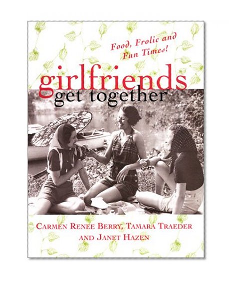 girlfriends get together: Food, Frolic and Fun Times! (Girlfriends Series)
