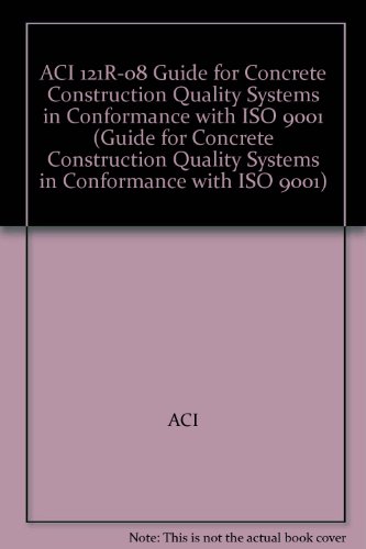 ACI 121R-08 Guide for Concrete Construction Quality Systems in Conformance with ISO 9001 (Guide for Concrete Construction Quality Systems in Conformance with ISO 9001)