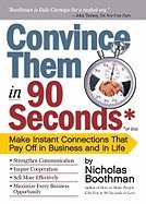 Convince Them in 90 Seconds or Less: Make Instant Connections That Pay Off in Business and in Life