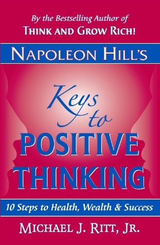 Napoleon Hill's Keys to Positive Thinking: 10 Steps to Health, Wealth and Success