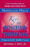 Napoleon Hill's Keys to Positive Thinking: 10 Steps to Health, Wealth and Success