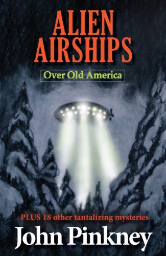 ALIEN AIRSHIPS Over Old America: PLUS 18 other tantalizing mysteries