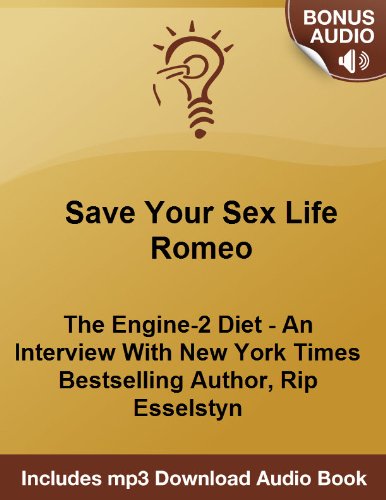 How To Save Your Sex Life Romeo: The Engine-2 Diet - An Interview With New YorkÂ Times Bestselling Author, Rip Esselstyn