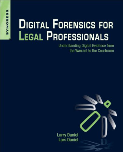Digital Forensics for Legal Professionals: Understanding Digital Evidence From The Warrant To The Courtroom