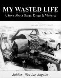 My Wasted Life: A Story About Gangs, Drugs & Violence