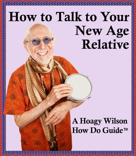 How to Talk to Your New Age Relative (A Hoagy Wilson How Do Guide TM)