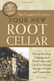 The Complete Guide to Your New Root Cellar: How to Build an Underground Root Cellar and Use It for Natural Storage of Fruits and Vegetables (Back-To-Basics) (Back to Basics Building)