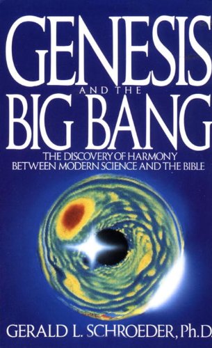 Genesis and the Big Bang Theory: The Discovery Of Harmony Between Modern Science And The Bible