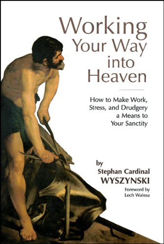 Working Your Way into Heaven: How to Make Work, Stress, and Drudgery a Means to Your Sanctity